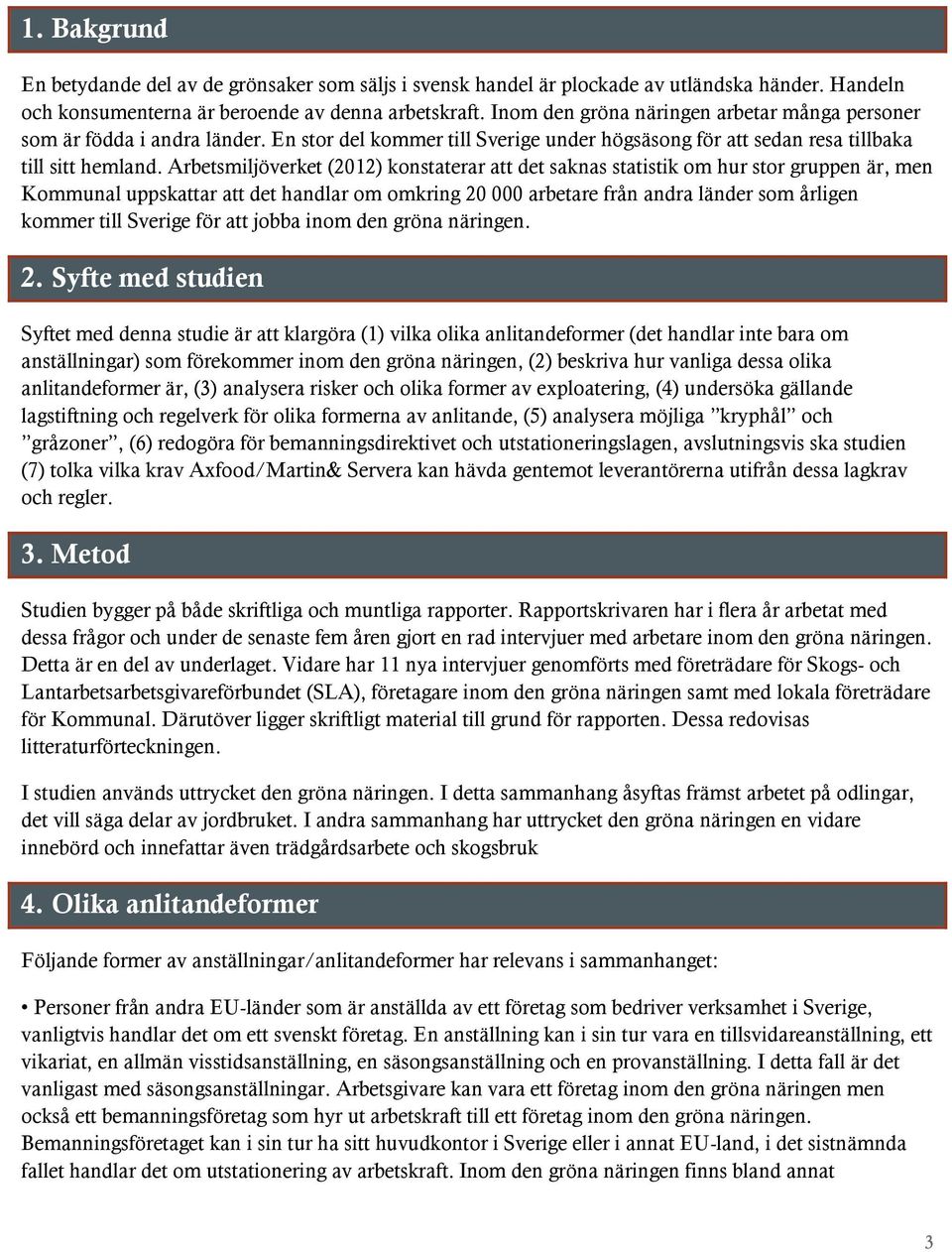 Arbetsmiljöverket (2012) konstaterar att det saknas statistik om hur stor gruppen är, men Kommunal uppskattar att det handlar om omkring 20 000 arbetare från andra länder som årligen kommer till