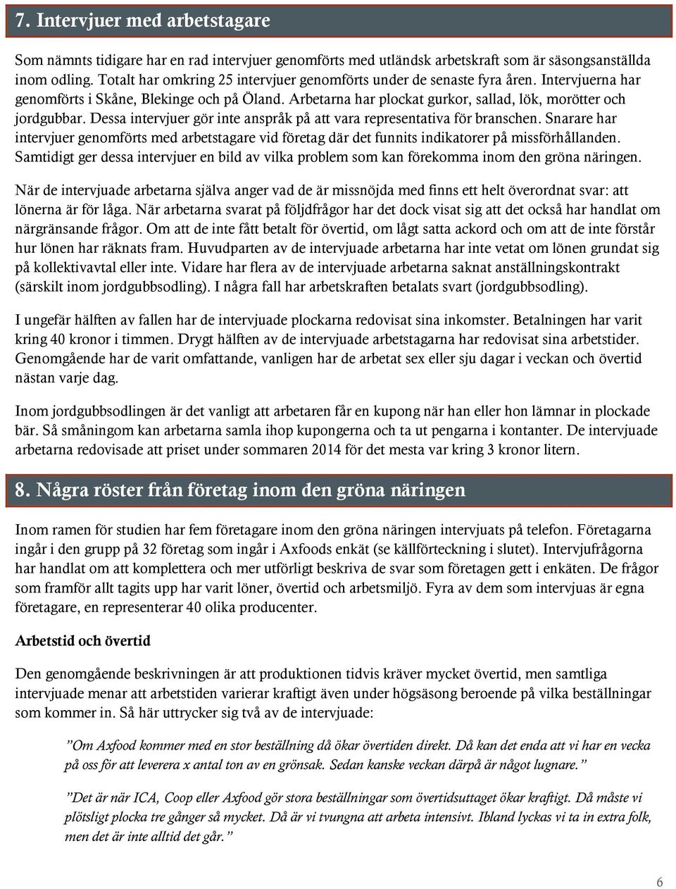 Dessa intervjuer gör inte anspråk på att vara representativa för branschen. Snarare har intervjuer genomförts med arbetstagare vid företag där det funnits indikatorer på missförhållanden.