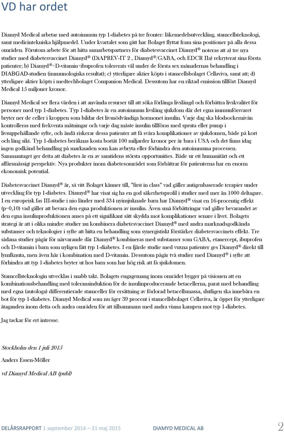 Förutom arbete för att hitta samarbetspartners för diabetesvaccinet Diamyd noteras att a) tre nya studier med diabetesvaccinet Diamyd (DiAPREV-IT 2, Diamyd /GABA, och EDCR IIa) rekryterat sina första