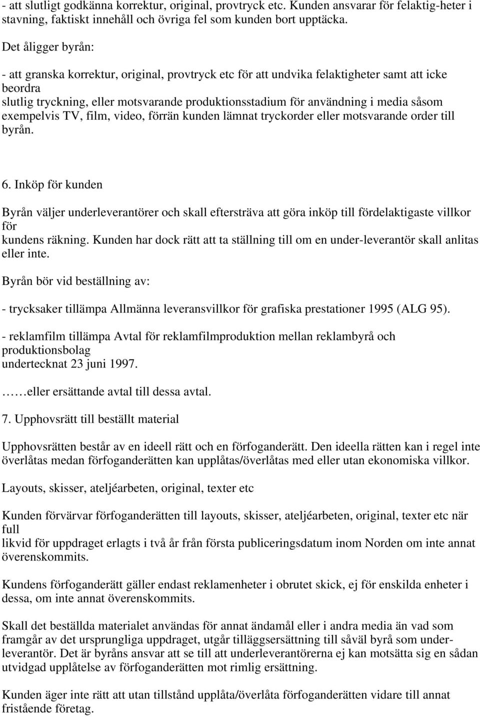 såsom exempelvis TV, film, video, förrän kunden lämnat tryckorder eller motsvarande order till byrån. 6.