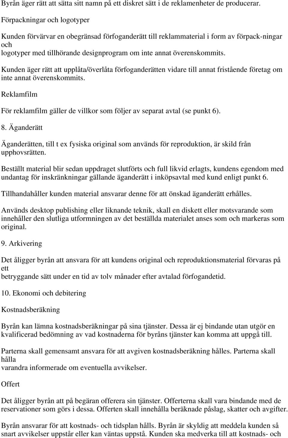 Kunden äger rätt att upplåta/överlåta förfoganderätten vidare till annat fristående företag om inte annat överenskommits.