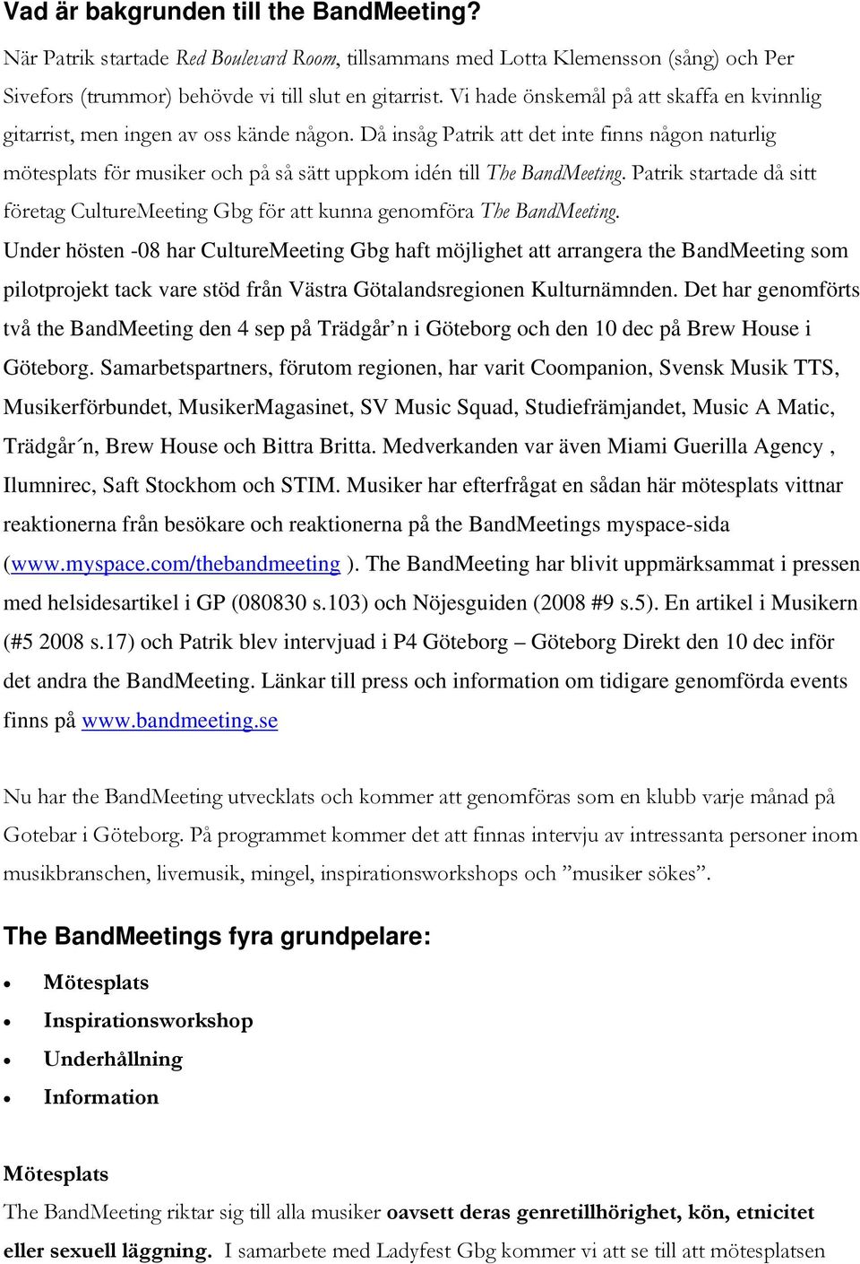 Då insåg Patrik att det inte finns någon naturlig mötesplats för musiker och på så sätt uppkom idén till The BandMeeting.