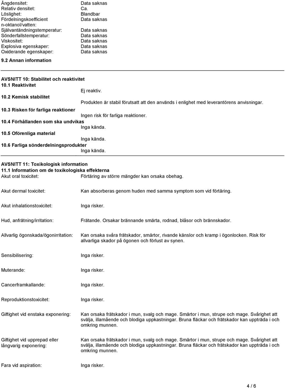 103 Risken för farliga reaktioner Ingen risk för farliga reaktioner 104 Förhållanden som ska undvikas Inga kända 105 Oförenliga material Inga kända 106 Farliga sönderdelningsprodukter Inga kända