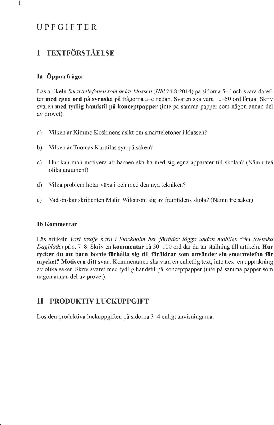 b) Vilken är Tuomas Kurttilas syn på saken? c) Hur kan man motivera att barnen ska ha med sig egna apparater till skolan?