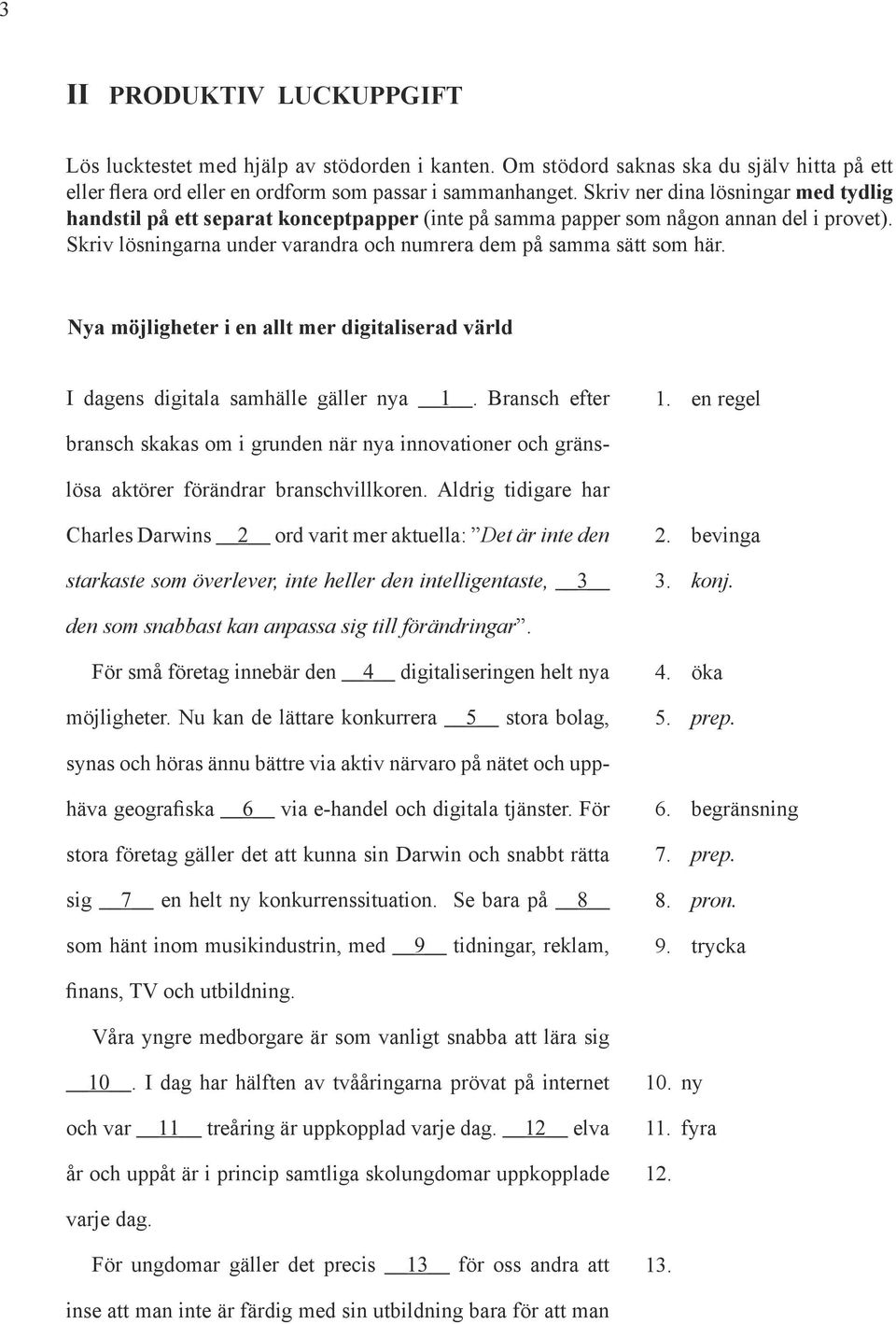 Nya möjligheter i en allt mer digitaliserad värld I dagens digitala samhälle gäller nya 1. Bransch efter 1.