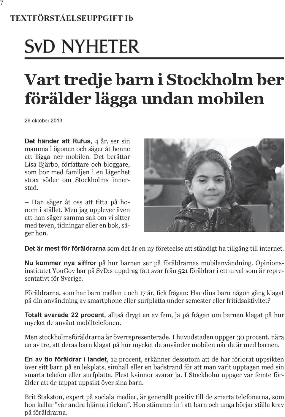 En av fem Stockholmsföräldrar har dessutom tappat uppsikten över sitt barn på simhallar och Det i lekparker händer att när Rufus, de hållit 4 år, på ser med sin mobilen.