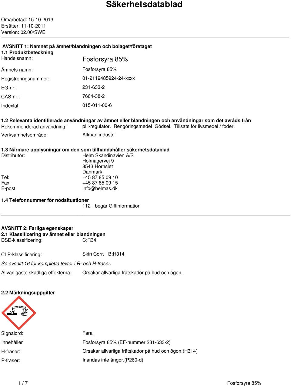 2 Relevanta identifierade användningar av ämnet eller blandningen och användningar som det avråds från Rekommenderad användning: ph-regulator. Rengöringsmedel Gödsel. Tillsats för livsmedel / foder.