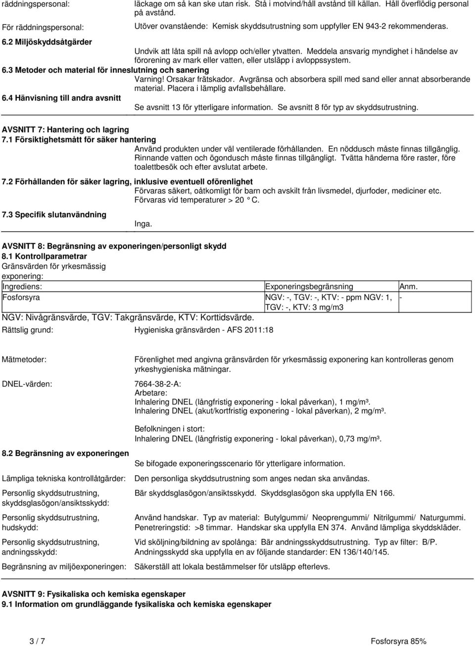 Meddela ansvarig myndighet i händelse av förorening av mark eller vatten, eller utsläpp i avloppssystem. 6.3 Metoder och material för inneslutning och sanering Varning! Orsakar frätskador.