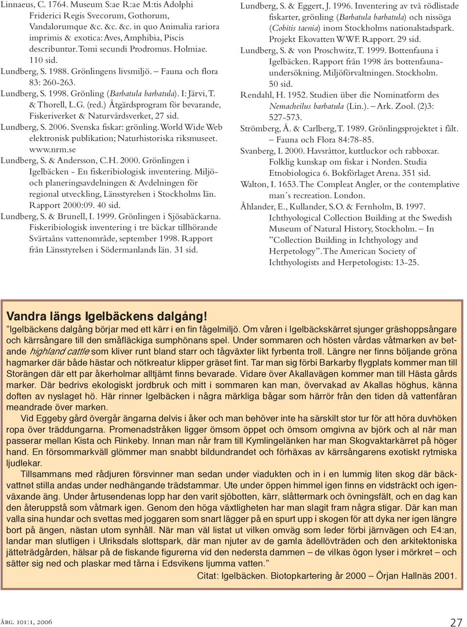 ) Åtgärdsprogram för bevarande, Fiskeriverket & Naturvårdsverket, 27 sid. Lundberg, S. 2006. Svenska fiskar: grönling. World Wide Web elektronisk publikation; Naturhistoriska riksmuseet. www.nrm.