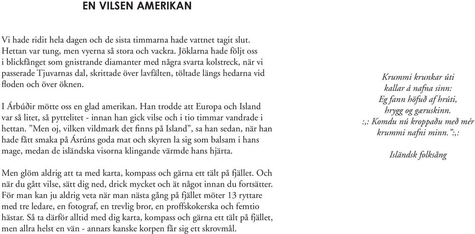 I Árbúðir mötte oss en glad amerikan. Han trodde att Europa och Island var så litet, så pyttelitet - innan han gick vilse och i tio timmar vandrade i hettan.