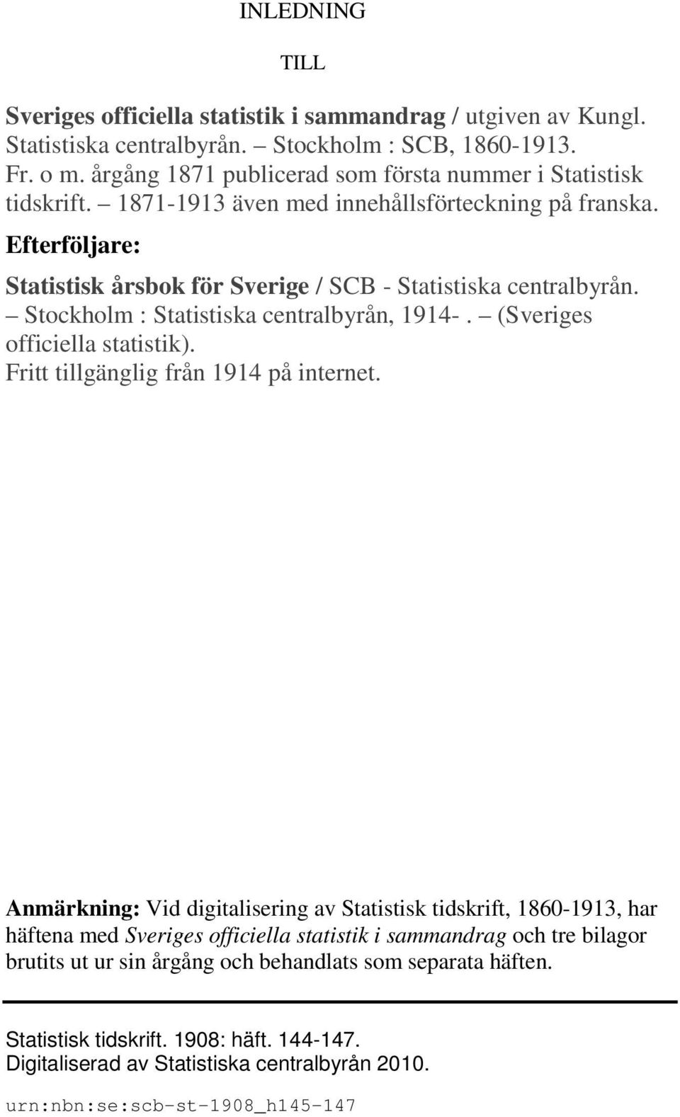 Stockholm : Statistiska centralbyrån, 1914-. (Sveriges officiella statistik). Fritt tillgänglig från 1914 på internet.