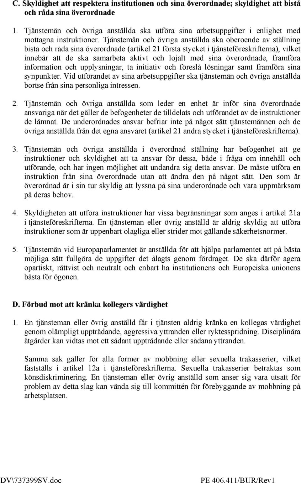 Tjänstemän och övriga anställda ska oberoende av ställning bistå och råda sina överordnade (artikel 21 första stycket i tjänsteföreskrifterna), vilket innebär att de ska samarbeta aktivt och lojalt