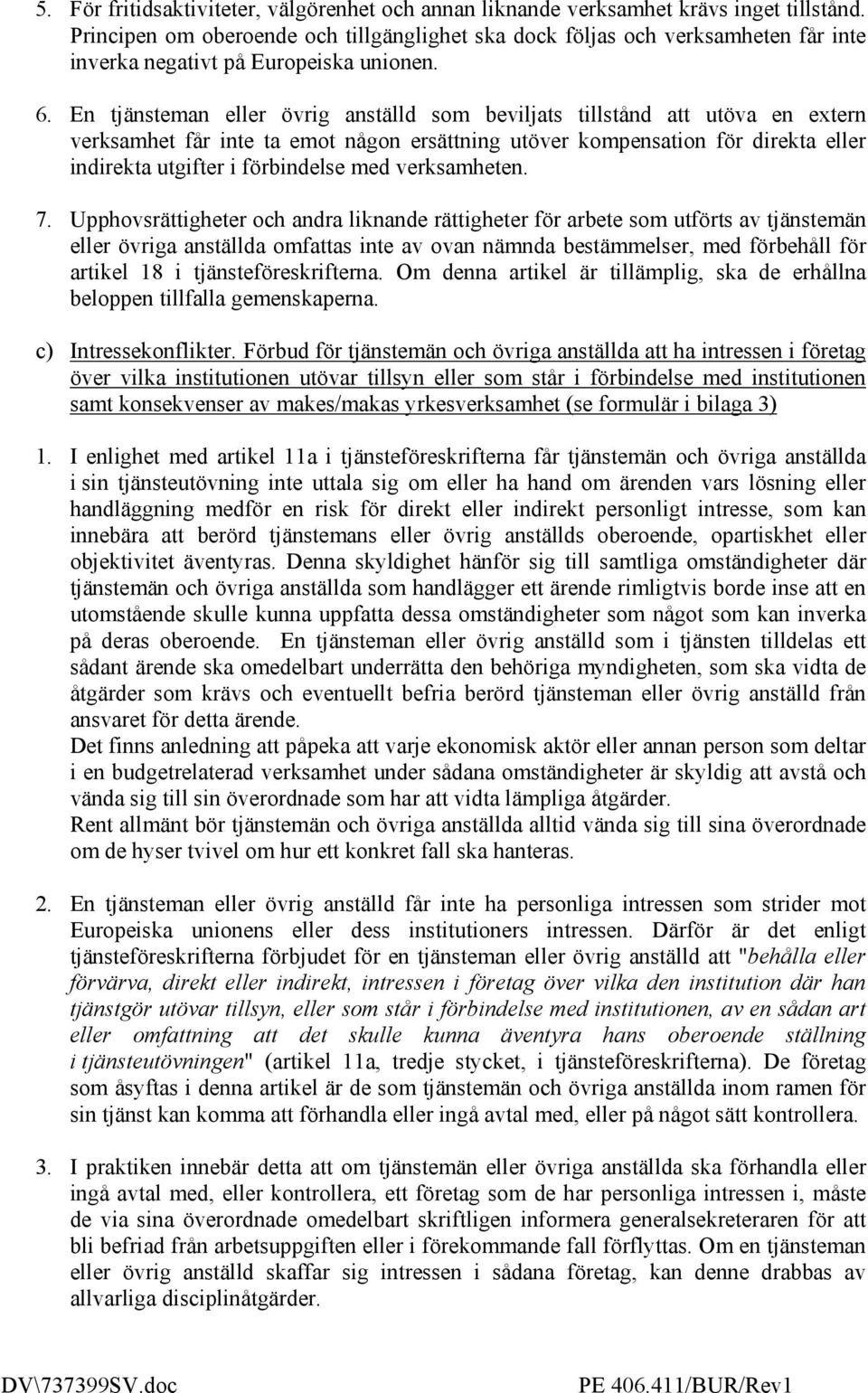 En tjänsteman eller övrig anställd som beviljats tillstånd att utöva en extern verksamhet får inte ta emot någon ersättning utöver kompensation för direkta eller indirekta utgifter i förbindelse med