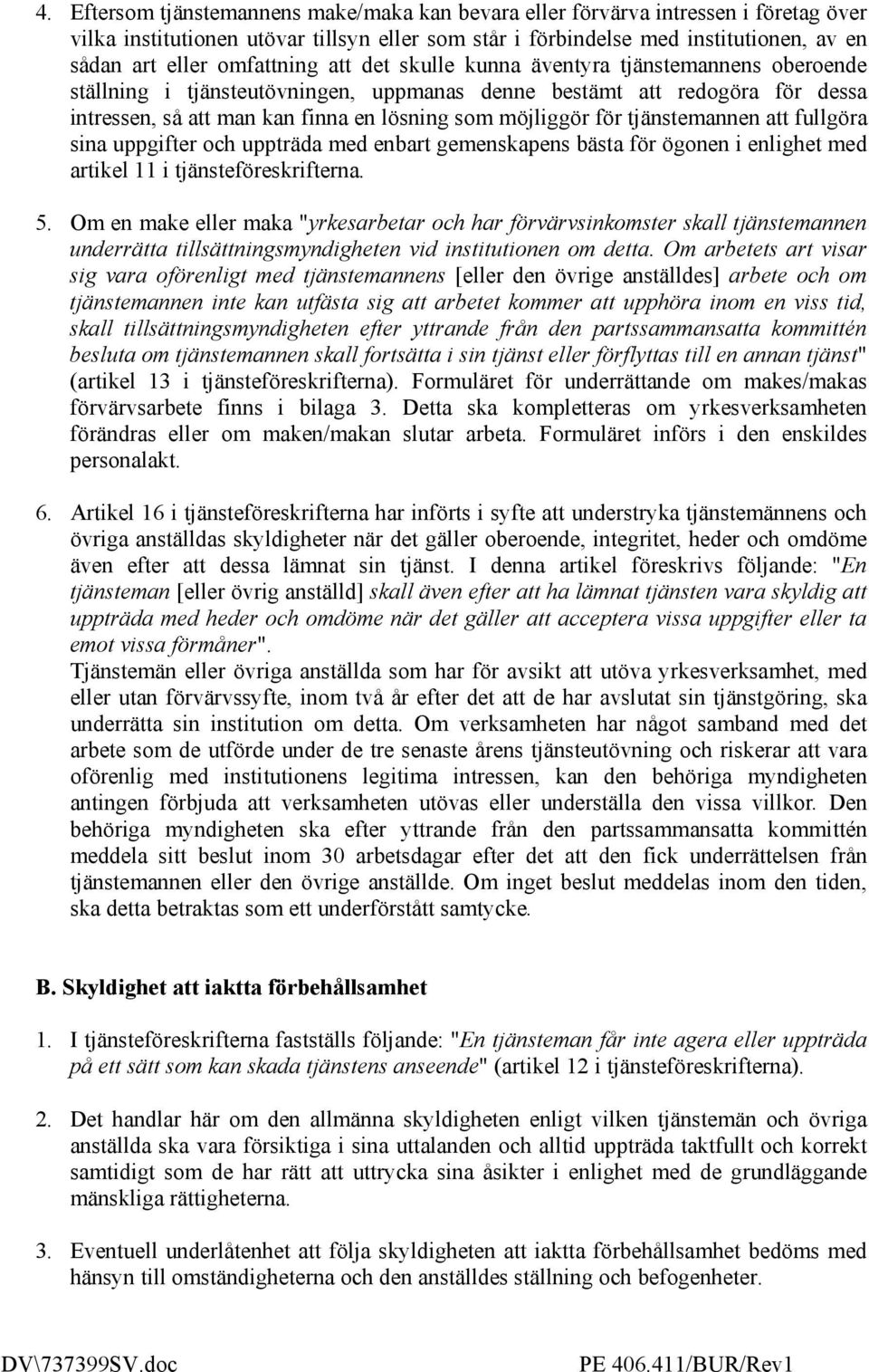 för tjänstemannen att fullgöra sina uppgifter och uppträda med enbart gemenskapens bästa för ögonen i enlighet med artikel 11 i tjänsteföreskrifterna. 5.