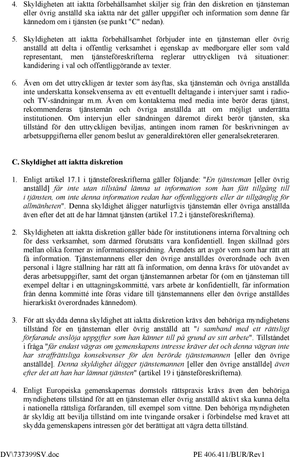 Skyldigheten att iaktta förbehållsamhet förbjuder inte en tjänsteman eller övrig anställd att delta i offentlig verksamhet i egenskap av medborgare eller som vald representant, men