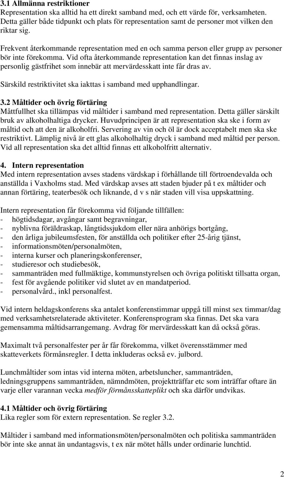 Frekvent återkommande representation med en och samma person eller grupp av personer bör inte förekomma.