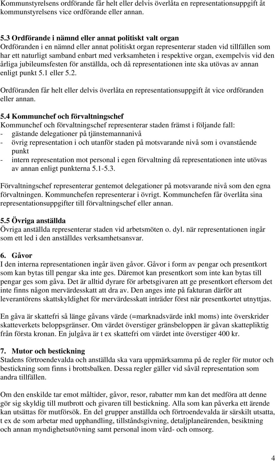 respektive organ, exempelvis vid den årliga jubileumsfesten för anställda, och då representationen inte ska utövas av annan enligt punkt 5.1 eller 5.2.