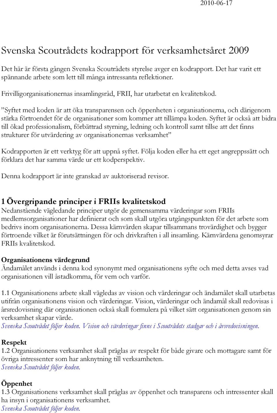 Syftet med koden är att öka transparensen och öppenheten i organisationerna, och därigenom stärka förtroendet för de organisationer som kommer att tillämpa koden.