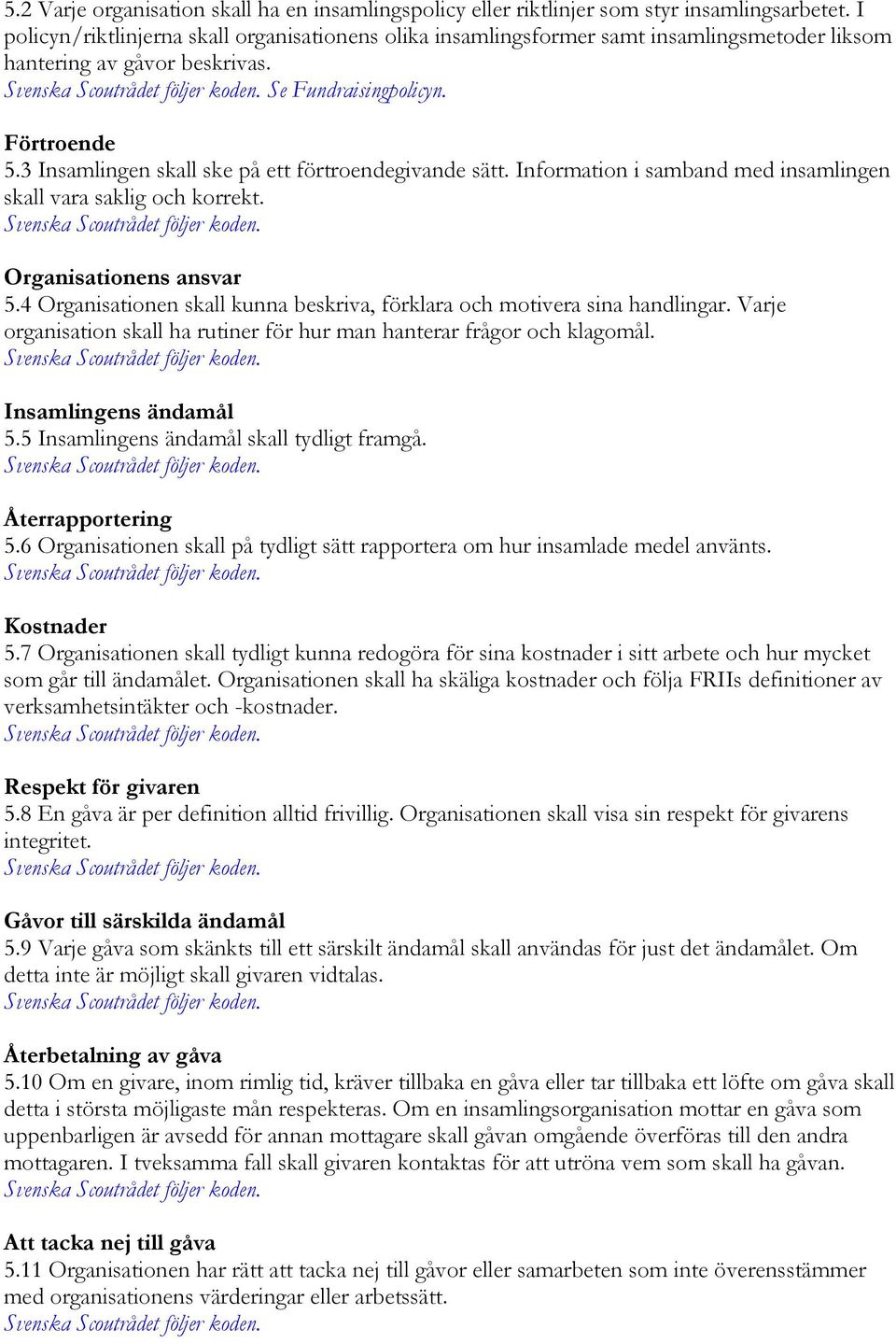 3 Insamlingen skall ske på ett förtroendegivande sätt. Information i samband med insamlingen skall vara saklig och korrekt. Organisationens ansvar 5.