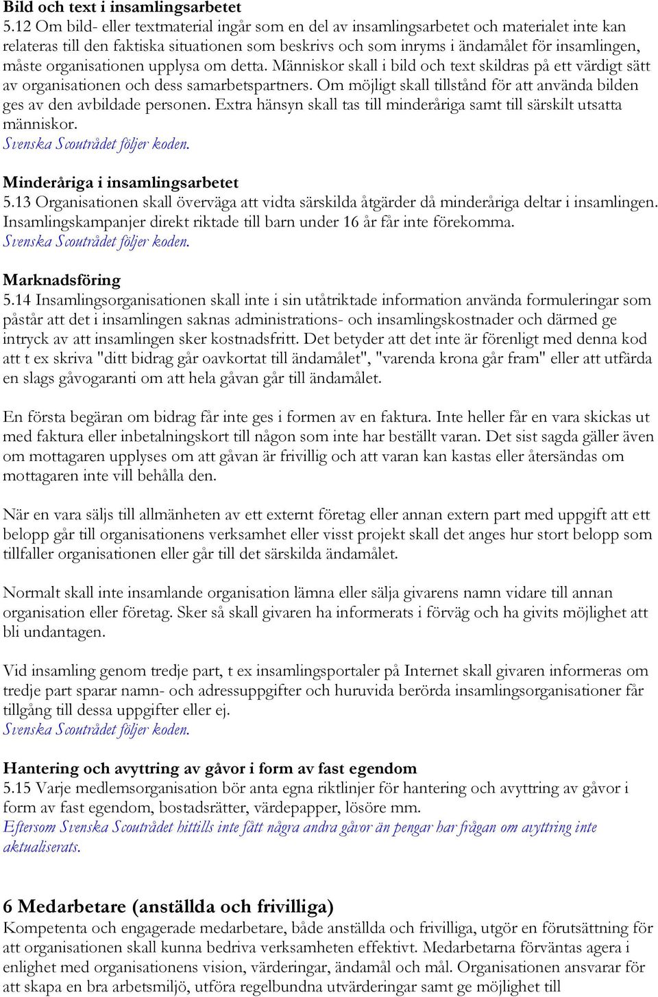 organisationen upplysa om detta. Människor skall i bild och text skildras på ett värdigt sätt av organisationen och dess samarbetspartners.
