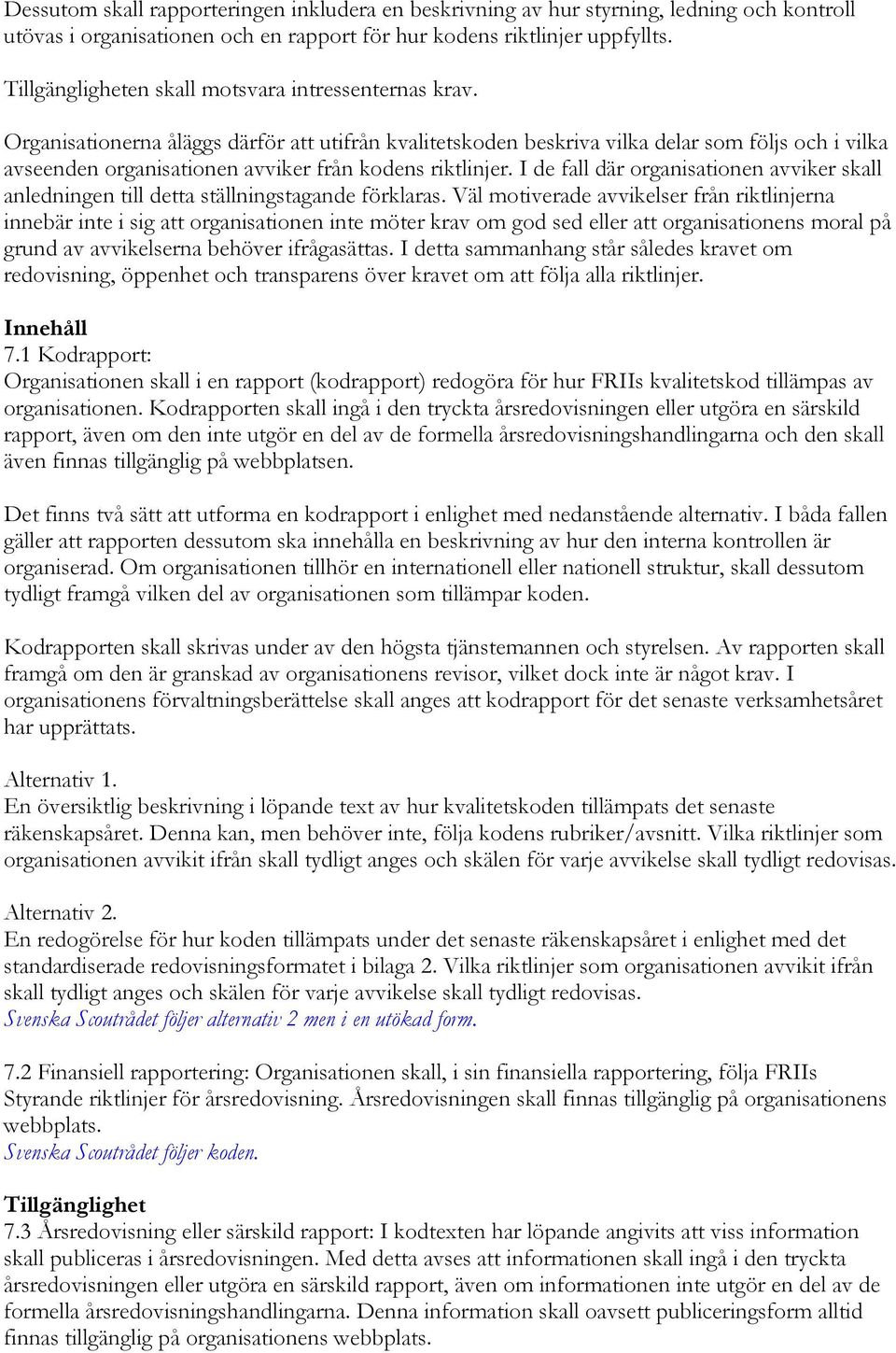 Organisationerna åläggs därför att utifrån kvalitetskoden beskriva vilka delar som följs och i vilka avseenden organisationen avviker från kodens riktlinjer.