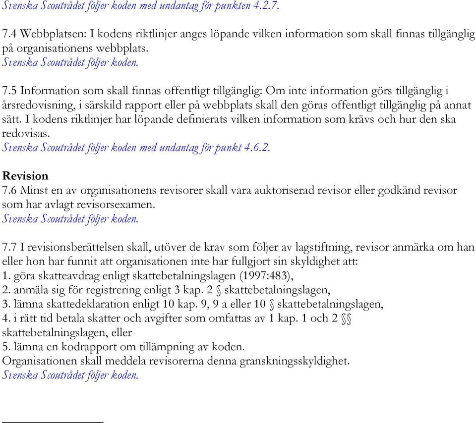 5 Information som skall finnas offentligt tillgänglig: Om inte information görs tillgänglig i årsredovisning, i särskild rapport eller på webbplats skall den göras offentligt tillgänglig på annat