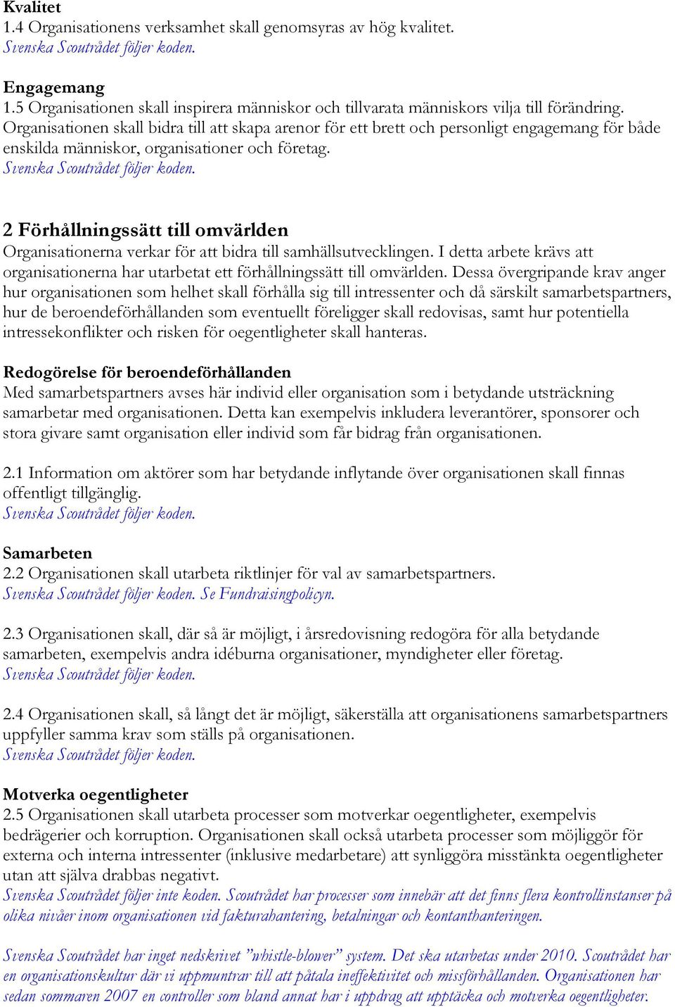 2 Förhållningssätt till omvärlden Organisationerna verkar för att bidra till samhällsutvecklingen. I detta arbete krävs att organisationerna har utarbetat ett förhållningssätt till omvärlden.