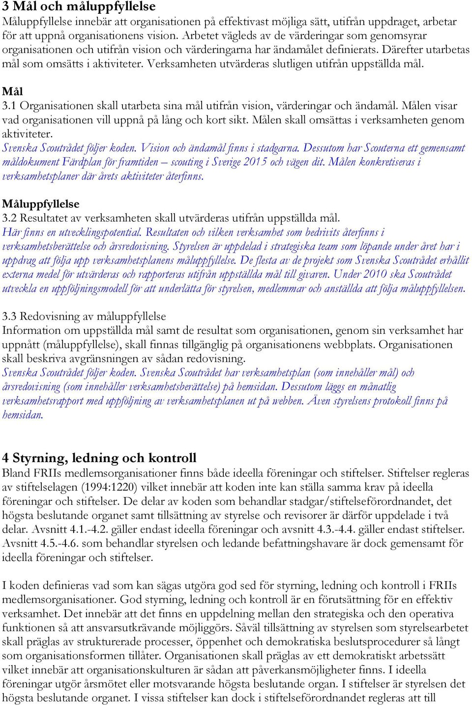 Verksamheten utvärderas slutligen utifrån uppställda mål. Mål 3.1 Organisationen skall utarbeta sina mål utifrån vision, värderingar och ändamål.