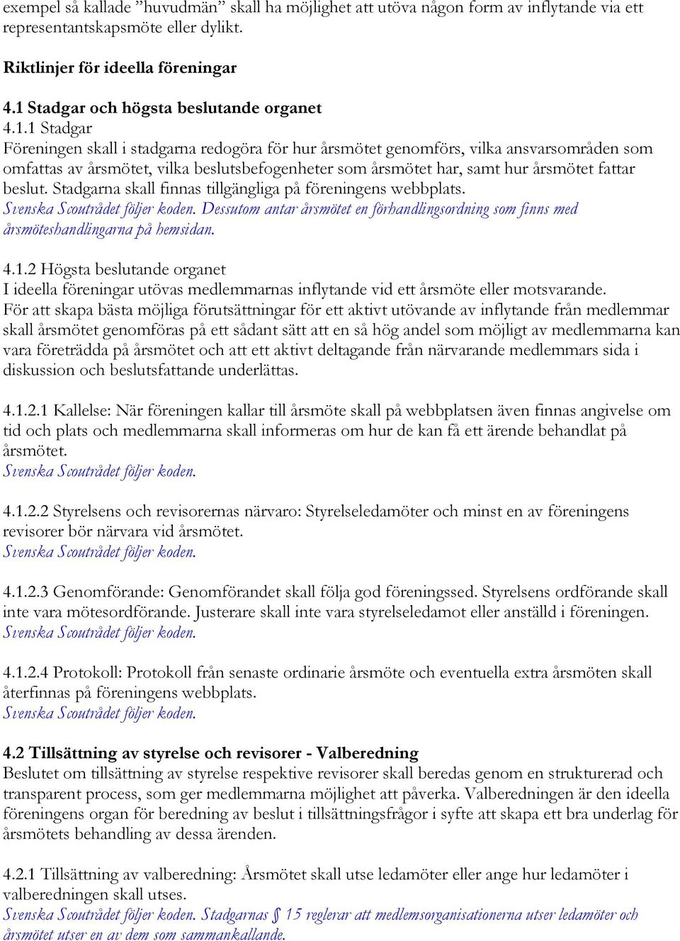 årsmötet har, samt hur årsmötet fattar beslut. Stadgarna skall finnas tillgängliga på föreningens webbplats.