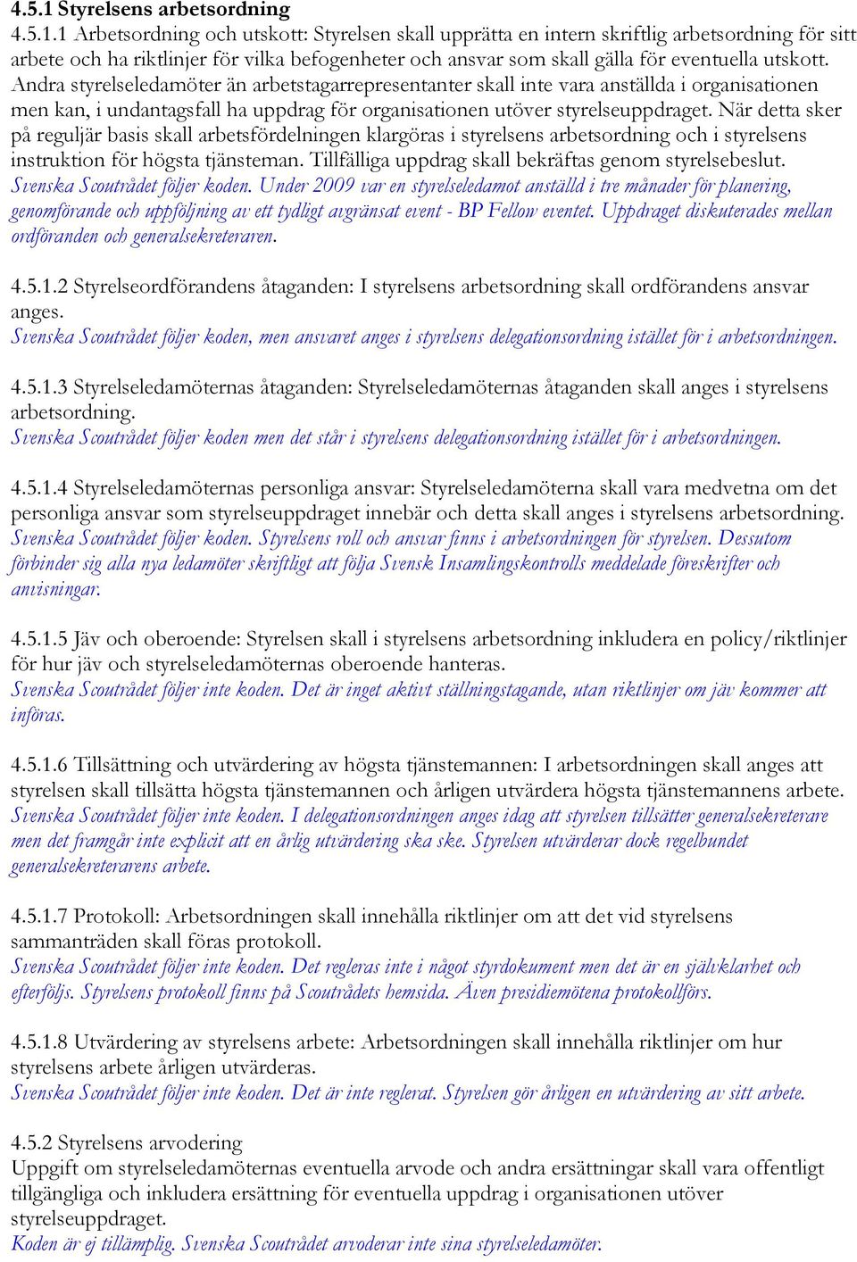 1 Arbetsordning och utskott: Styrelsen skall upprätta en intern skriftlig arbetsordning för sitt arbete och ha riktlinjer för vilka befogenheter och ansvar som skall gälla för eventuella utskott.