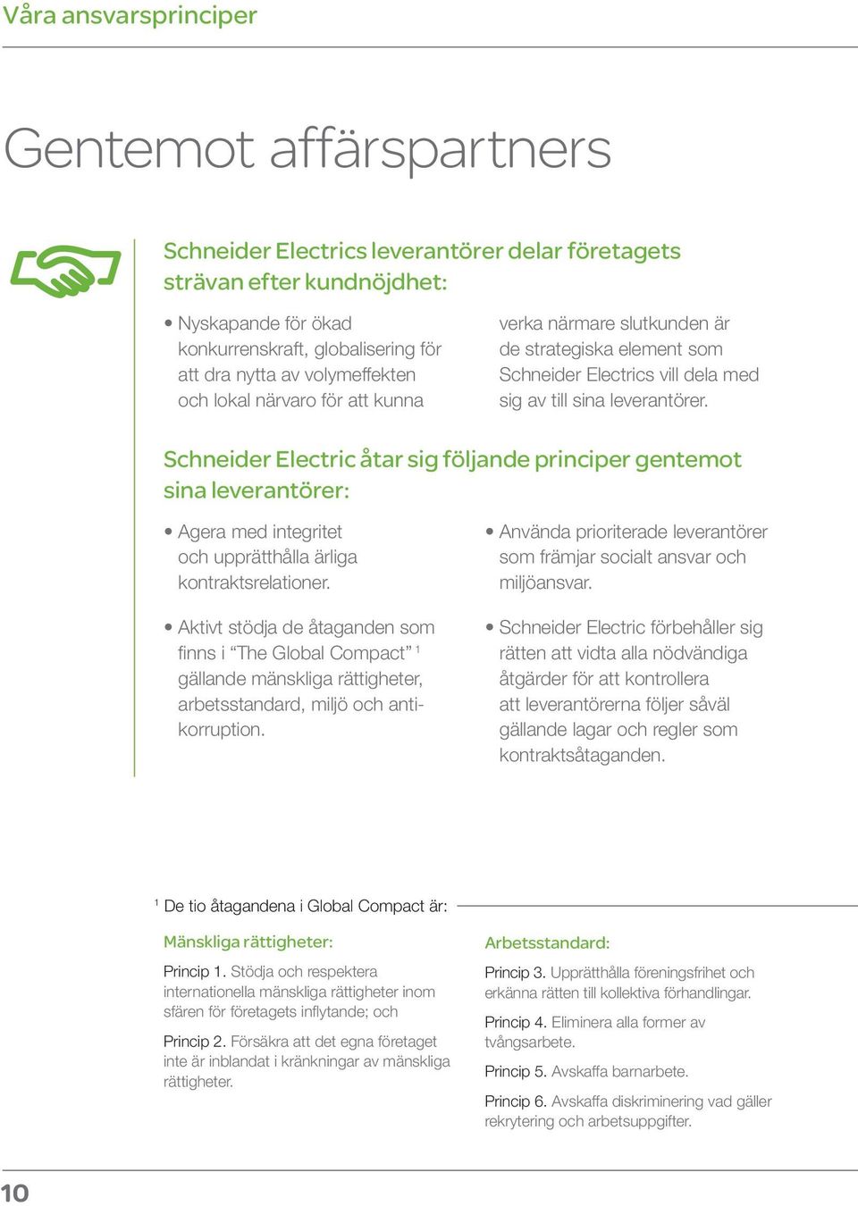 Schneider Electric åtar sig följande principer gentemot sina leverantörer: Agera med integritet och upprätthålla ärliga kontraktsrelationer.