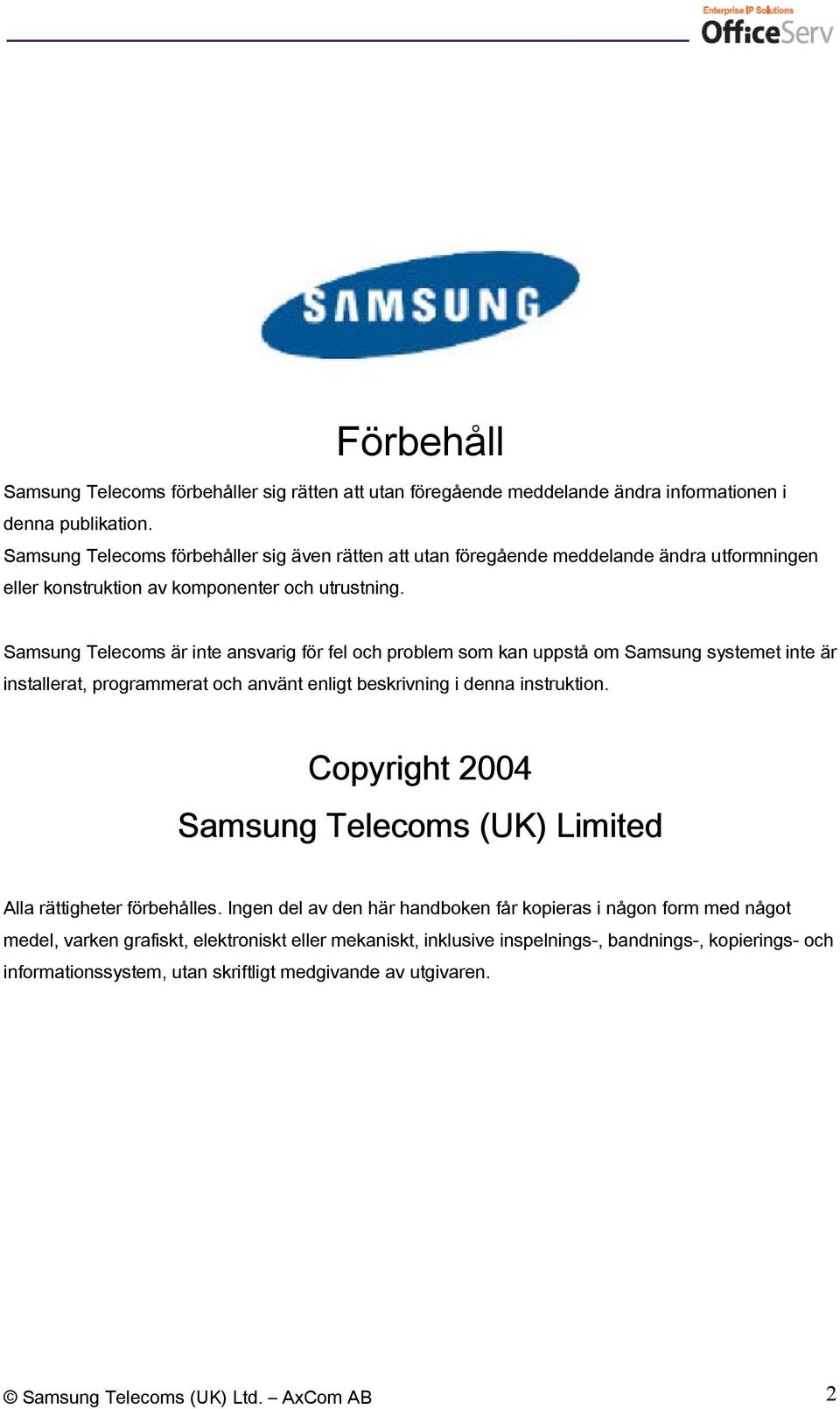 Samsung Telecoms är inte ansvarig för fel och problem som kan uppstå om Samsung systemet inte är installerat, programmerat och använt enligt beskrivning i denna instruktion.