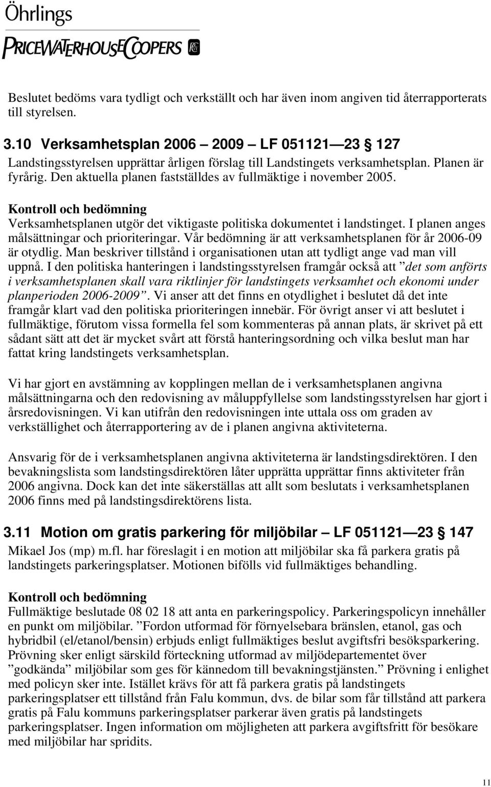 Den aktuella planen fastställdes av fullmäktige i november 2005. Verksamhetsplanen utgör det viktigaste politiska dokumentet i landstinget. I planen anges målsättningar och prioriteringar.