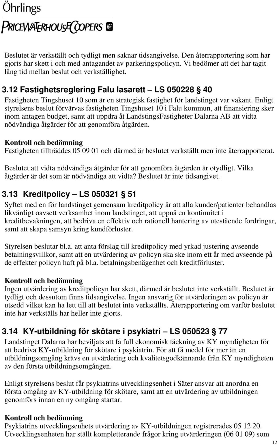 12 Fastighetsreglering Falu lasarett LS 050228 40 Fastigheten Tingshuset 10 som är en strategisk fastighet för landstinget var vakant.