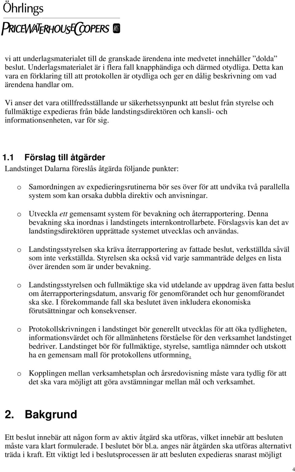 Vi anser det vara otillfredsställande ur säkerhetssynpunkt att beslut från styrelse och fullmäktige expedieras från både landstingsdirektören och kansli- och informationsenheten, var för sig. 1.