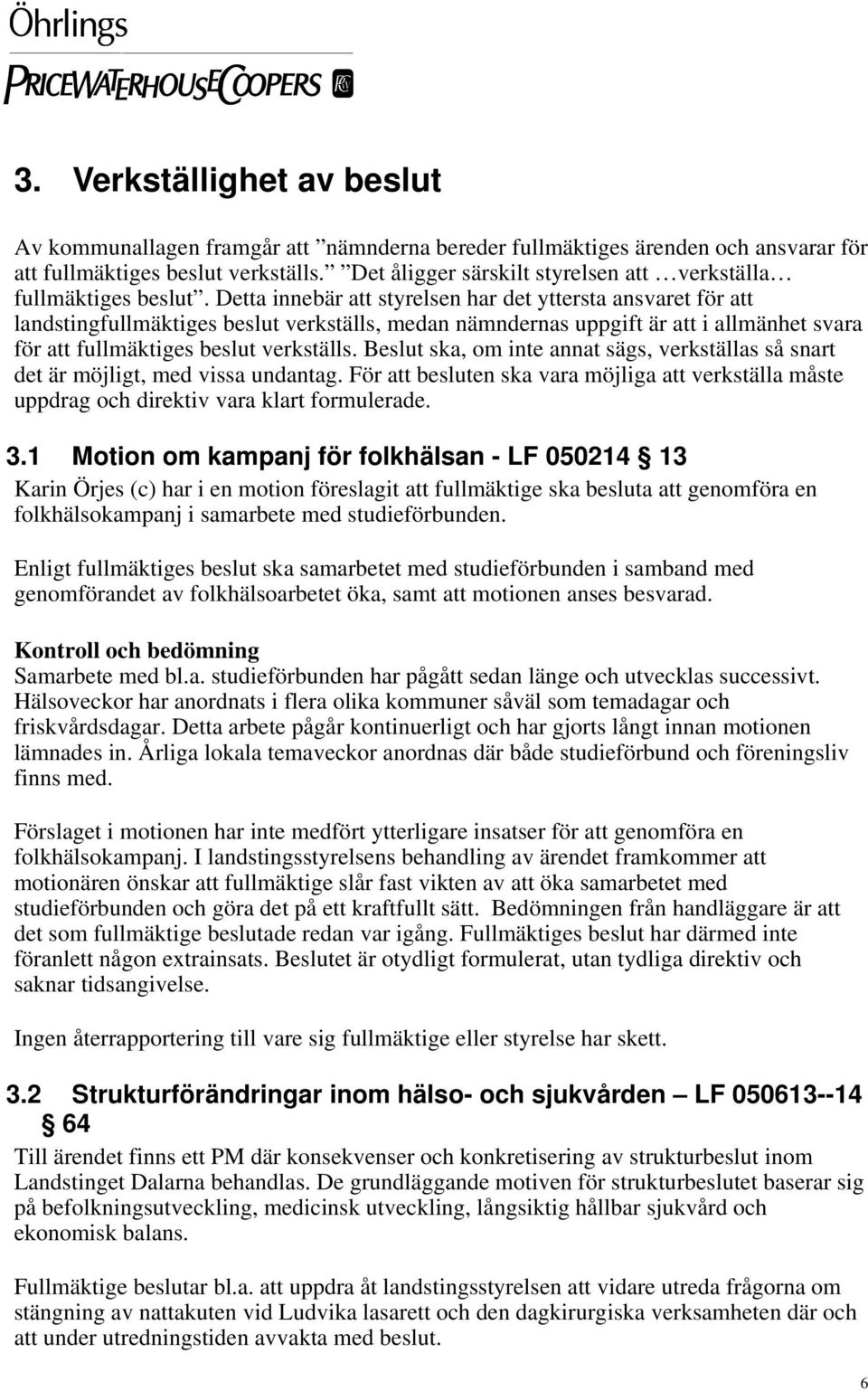 Detta innebär att styrelsen har det yttersta ansvaret för att landstingfullmäktiges beslut verkställs, medan nämndernas uppgift är att i allmänhet svara för att fullmäktiges beslut verkställs.