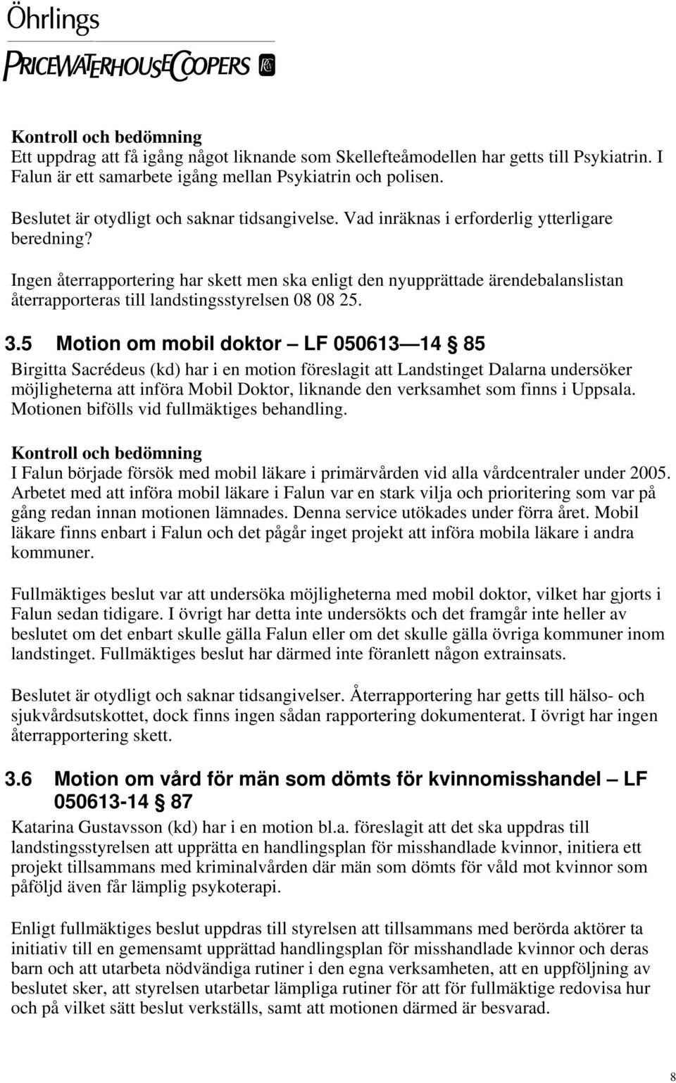 5 Motion om mobil doktor LF 050613 14 85 Birgitta Sacrédeus (kd) har i en motion föreslagit att Landstinget Dalarna undersöker möjligheterna att införa Mobil Doktor, liknande den verksamhet som finns