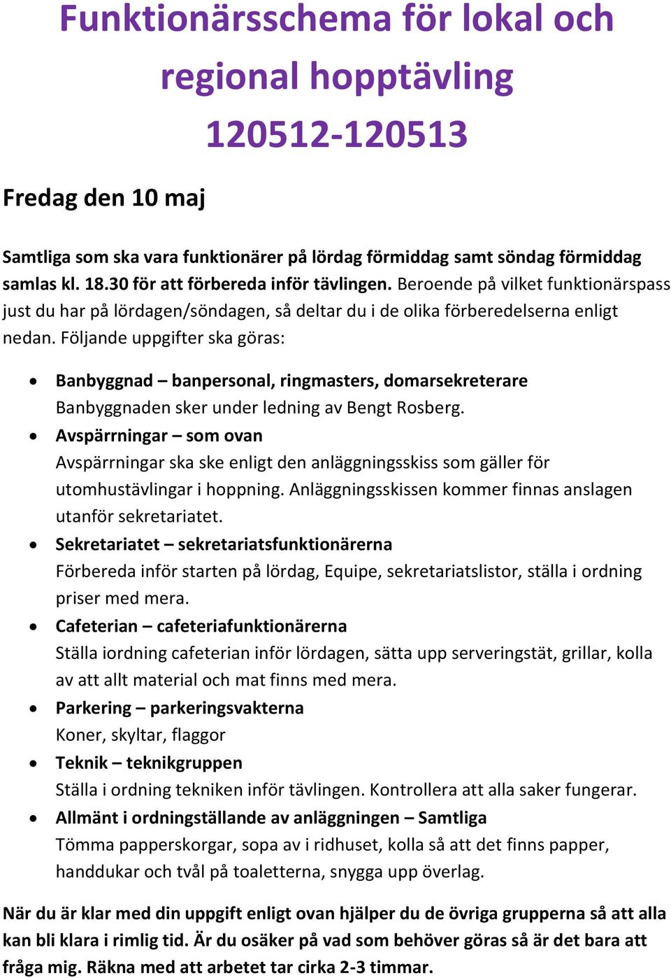 Följande uppgifter ska göras: Banbyggnad banpersonal, ringmasters, domarsekreterare Banbyggnaden sker under ledning av Bengt Rosberg.
