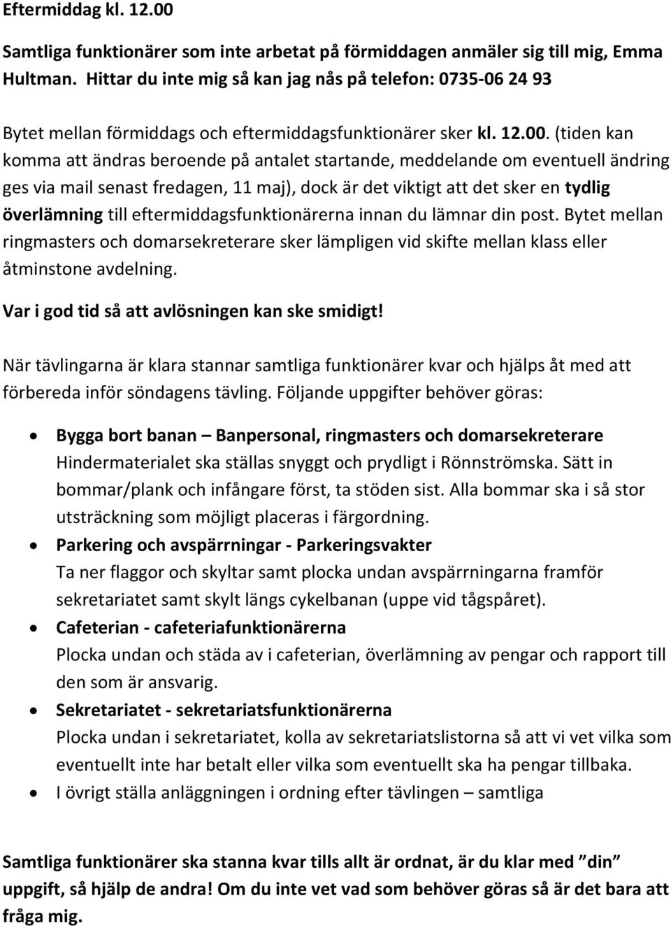 (tiden kan komma att ändras beroende på antalet startande, meddelande om eventuell ändring ges via mail senast fredagen, 11 maj), dock är det viktigt att det sker en tydlig överlämning till