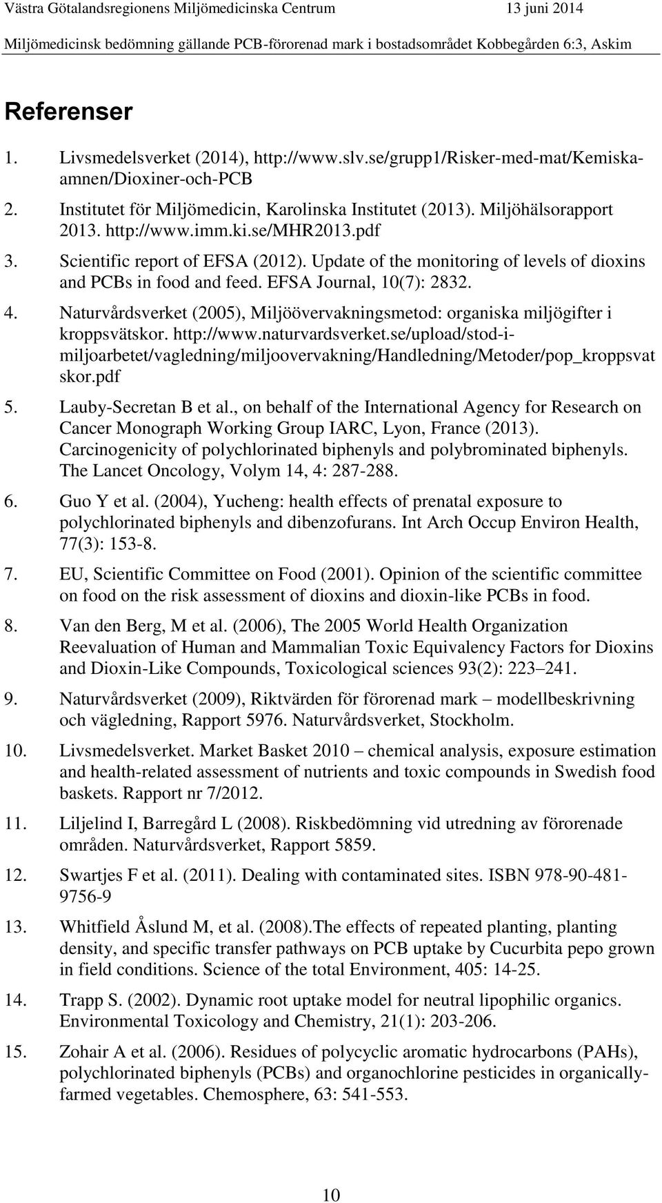 Naturvårdsverket (2005), Miljöövervakningsmetod: organiska miljögifter i kroppsvätskor. http://www.naturvardsverket.