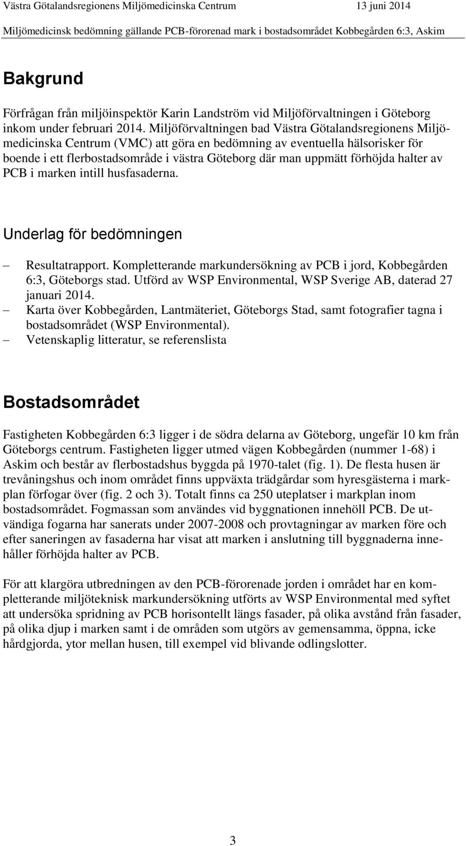 förhöjda halter av PCB i marken intill husfasaderna. Underlag för bedömningen Resultatrapport. Kompletterande markundersökning av PCB i jord, Kobbegården 6:3, Göteborgs stad.