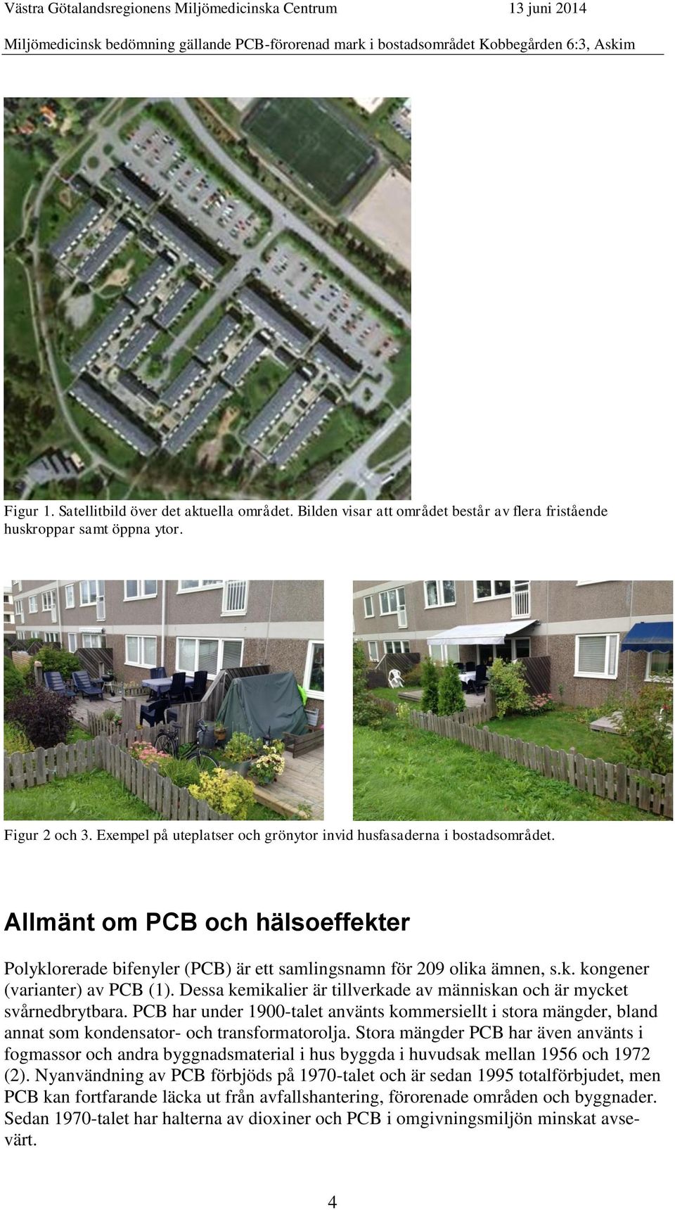 Dessa kemikalier är tillverkade av människan och är mycket svårnedbrytbara. PCB har under 1900-talet använts kommersiellt i stora mängder, bland annat som kondensator- och transformatorolja.