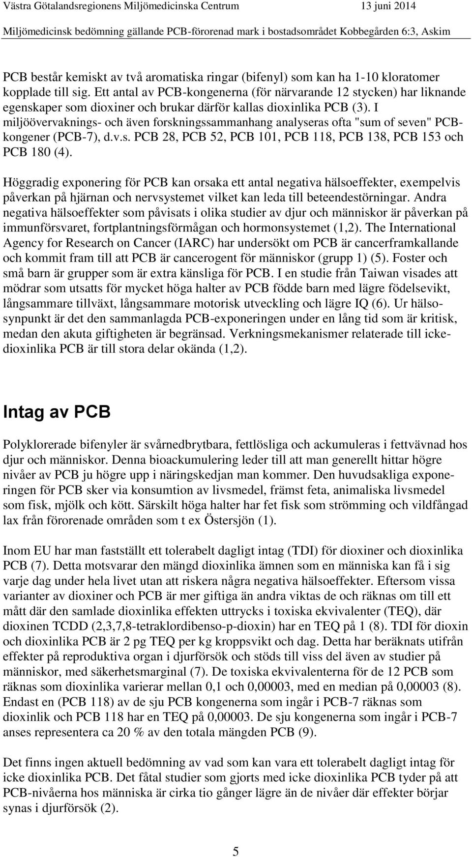 I miljöövervaknings- och även forskningssammanhang analyseras ofta "sum of seven" PCBkongener (PCB-7), d.v.s. PCB 28, PCB 52, PCB 101, PCB 118, PCB 138, PCB 153 och PCB 180 (4).