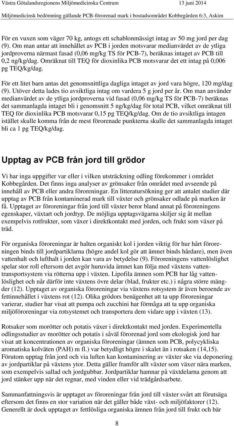 Omräknat till TEQ för dioxinlika PCB motsvarar det ett intag på 0,006 pg TEQ/kg/dag. För ett litet barn antas det genomsnittliga dagliga intaget av jord vara högre, 120 mg/dag (9).