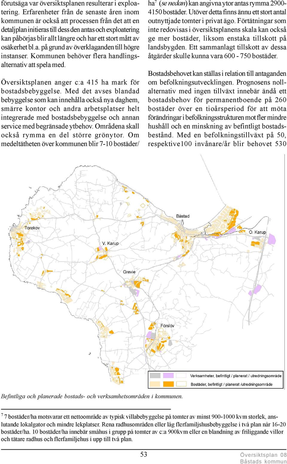 Ett sammanlagt tillskott av dessa åtgärder skulle kunna vara 600-750 bostäder. förutsäga var översiktsplanen resulterar i exploatering.