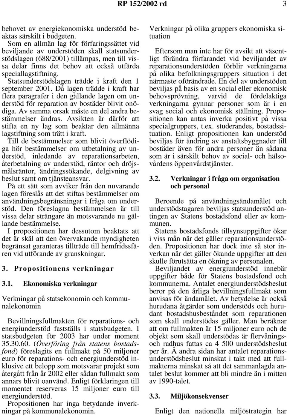 Statsunderstödslagen trädde i kraft den 1 september 2001. Då lagen trädde i kraft har flera paragrafer i den gällande lagen om understöd för reparation av bostäder blivit onödiga.