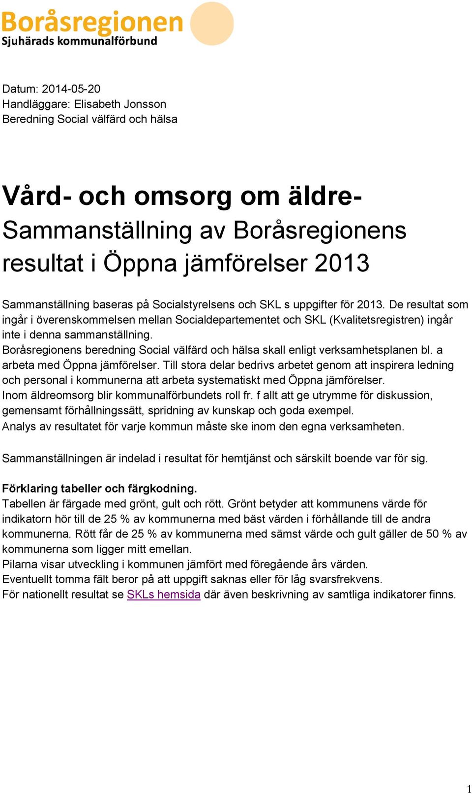 Boråsregionens beredning Social välfärd och hälsa skall enligt verksamhetsplanen bl. a arbeta med Öppna jämförelser.