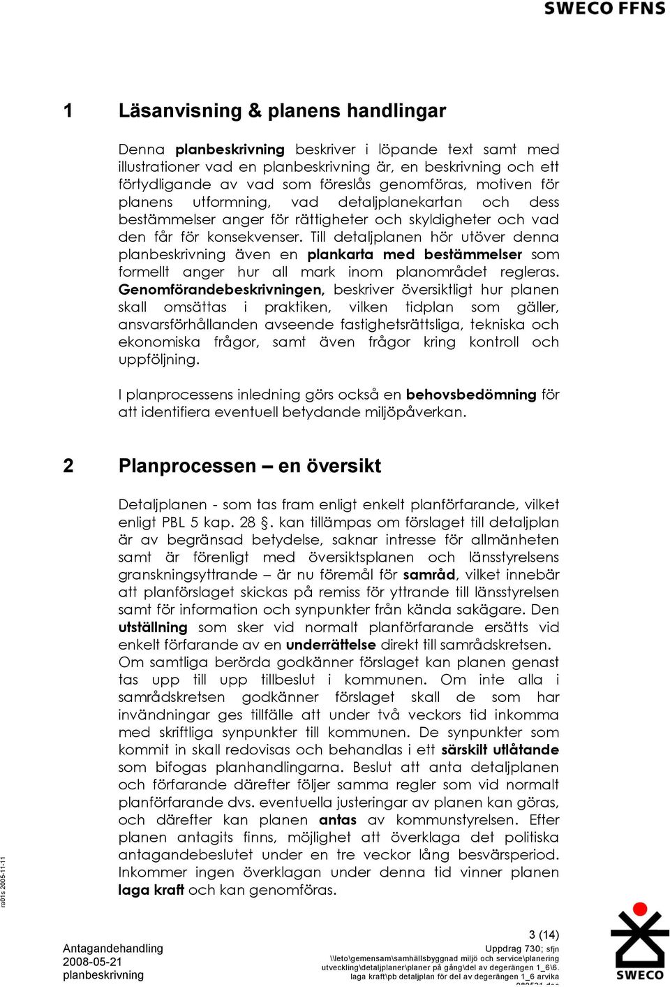 Till detaljplanen hör utöver denna även en plankarta med bestämmelser som formellt anger hur all mark inom planområdet regleras.