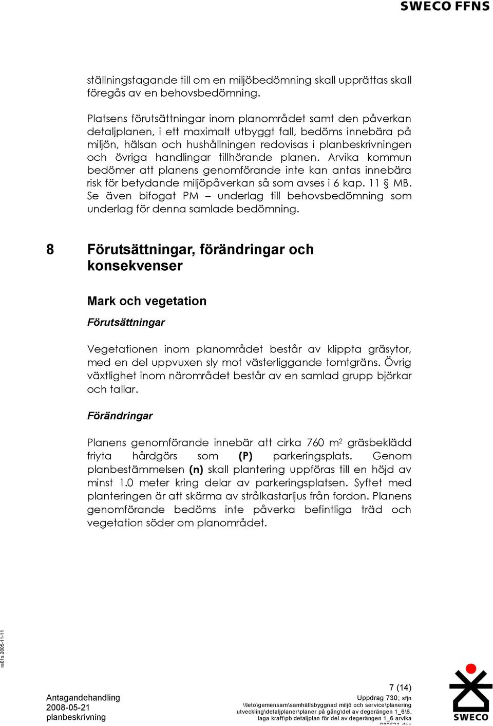 tillhörande planen. Arvika kommun bedömer att planens genomförande inte kan antas innebära risk för betydande miljöpåverkan så som avses i 6 kap. 11 MB.