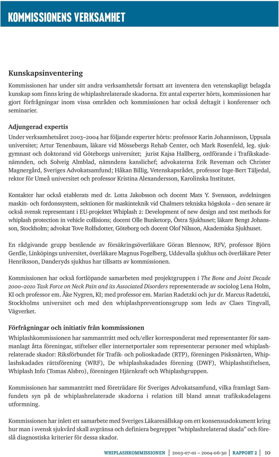 Adjungerad expertis Under verksamhetsåret 2003 2004 har följande experter hörts: professor Karin Johannisson, Uppsala universitet; Artur Tenenbaum, läkare vid Mössebergs Rehab Center, och Mark